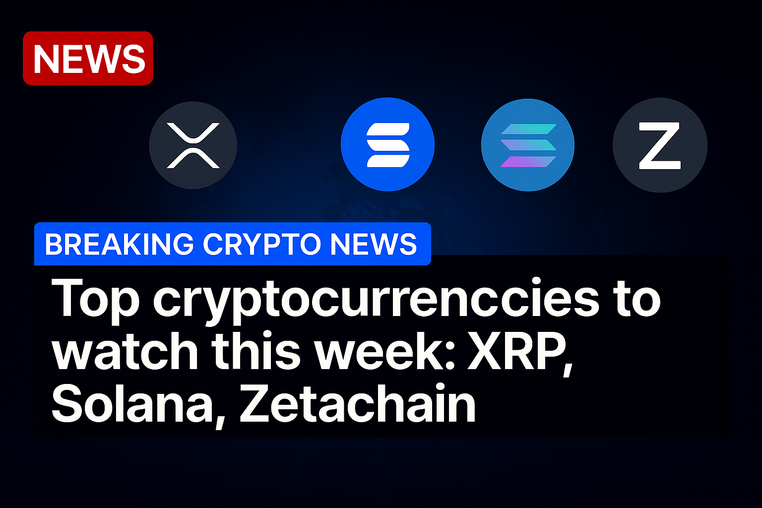 Top cryptocurrencies to watch this week: XRP, Solana, Zetachain