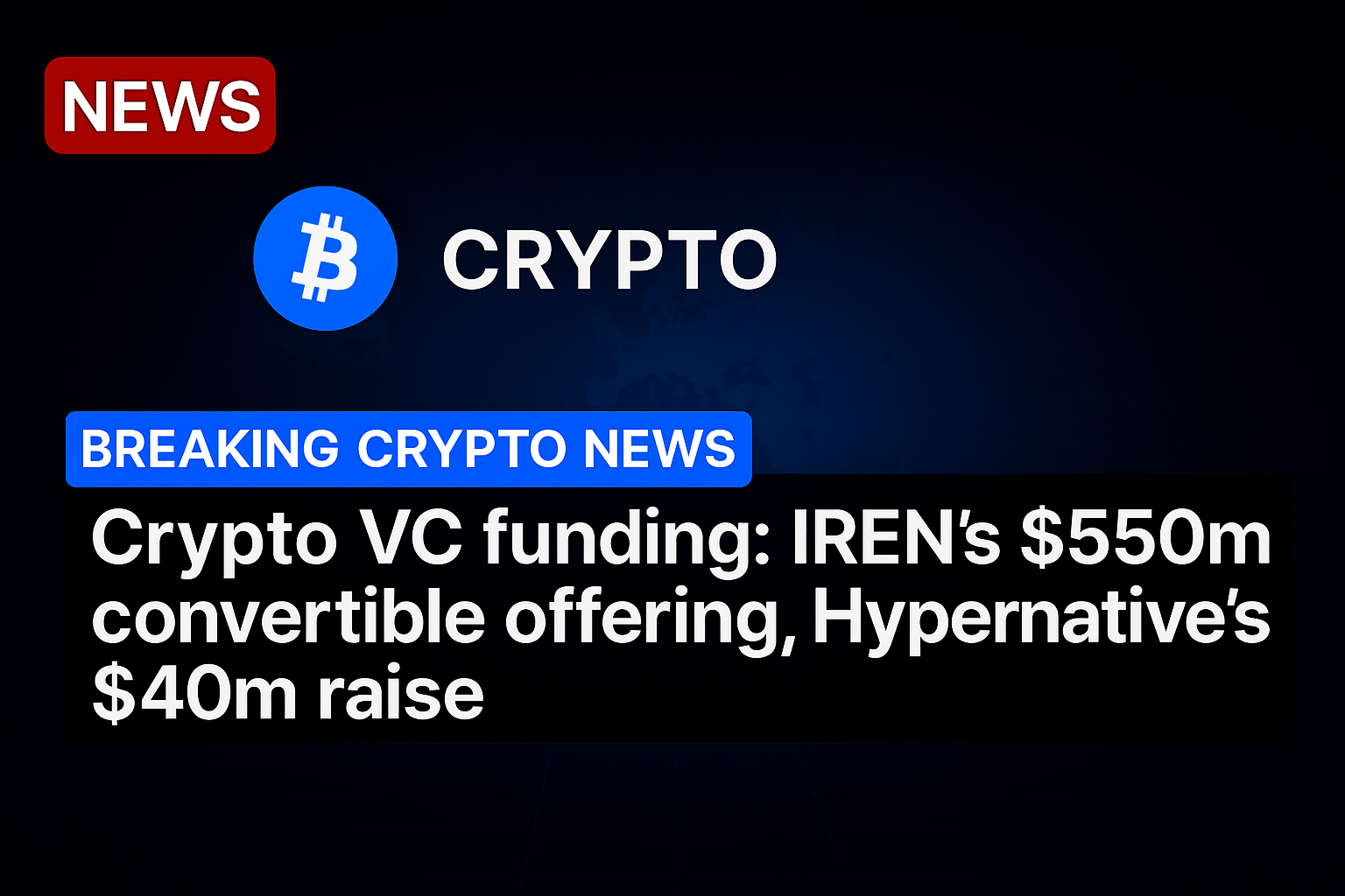 Crypto VC funding: IREN’s $550m convertible offering, Hypernative’s $40m raise