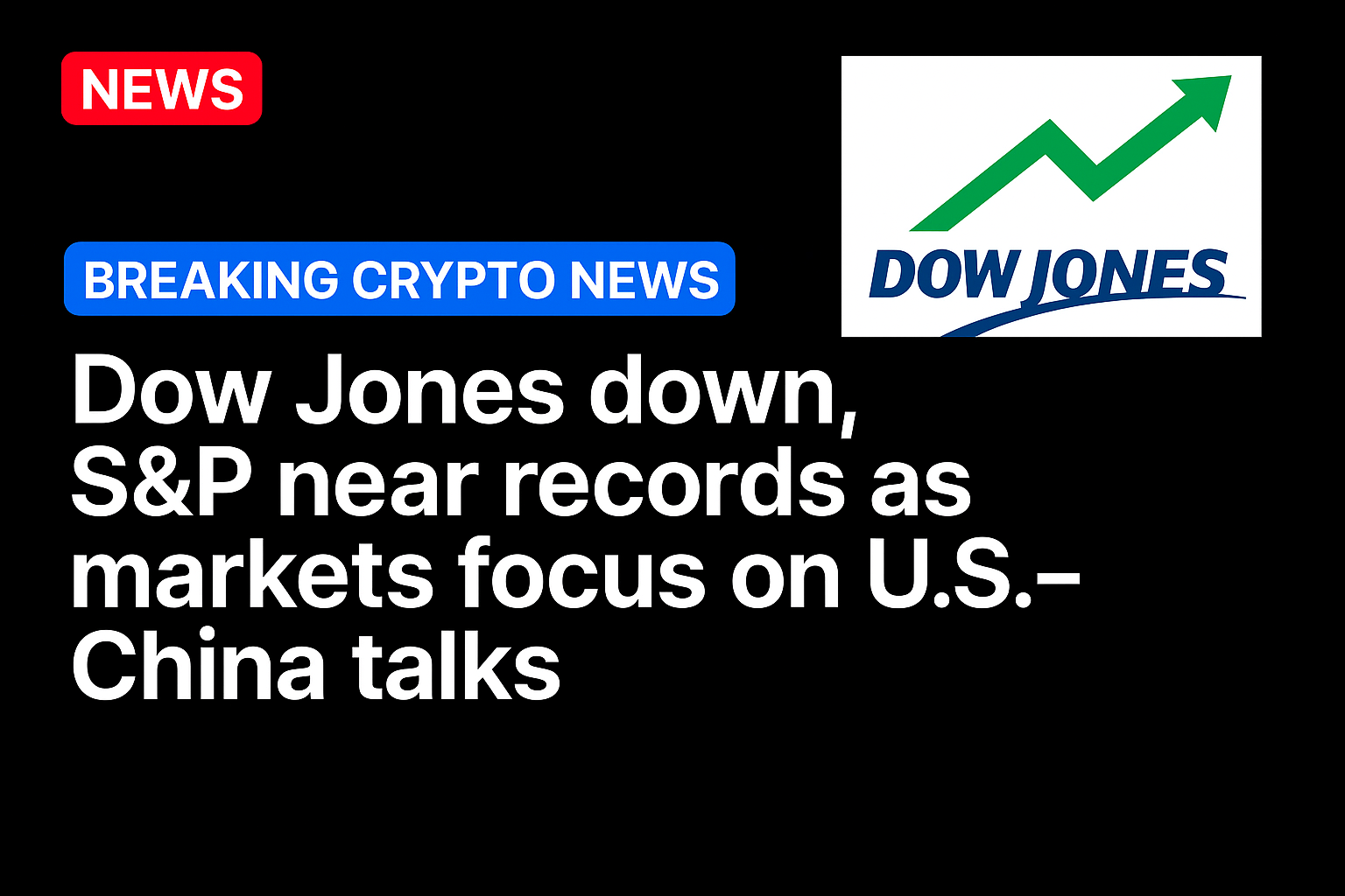 Dow Jones down, S&P near records as markets focus on U.S.-China talks