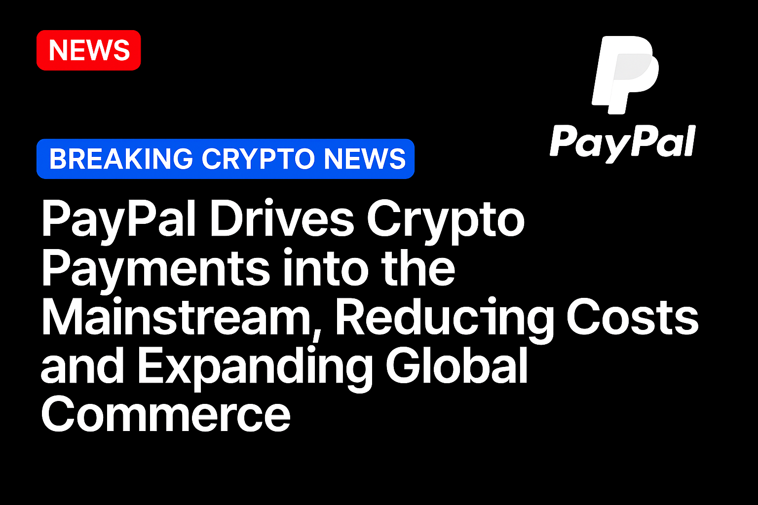 PayPal Drives Crypto Payments into the Mainstream, Reducing Costs and Expanding Global Commerce