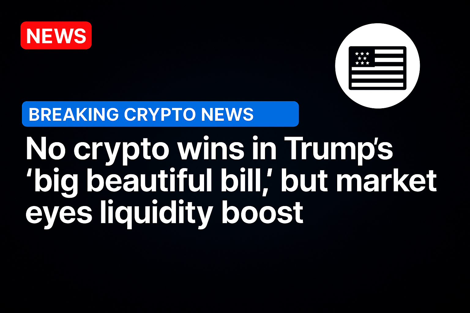 No crypto wins in Trump’s ‘big beautiful bill,’ but market eyes liquidity boost