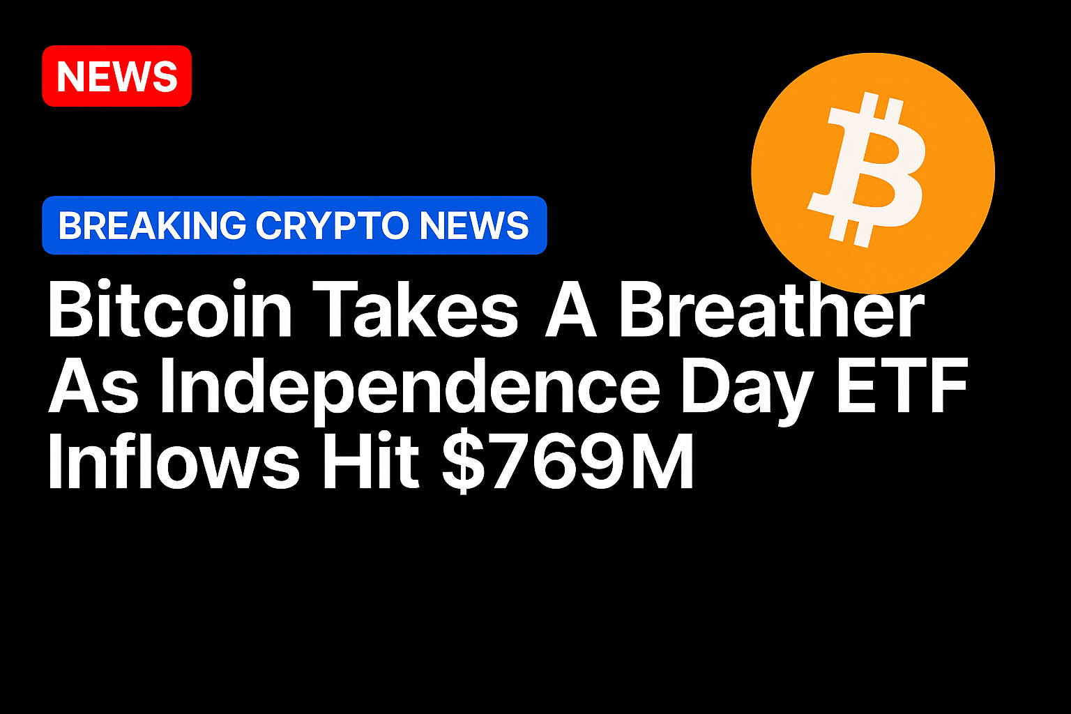 Bitcoin takes a breather as Independence Day ETF inflows hit $769m