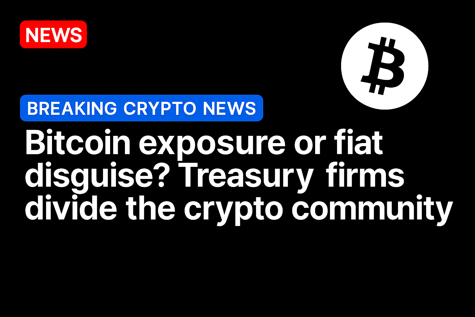 Bitcoin exposure or fiat disguise? Treasury firms divide the crypto community