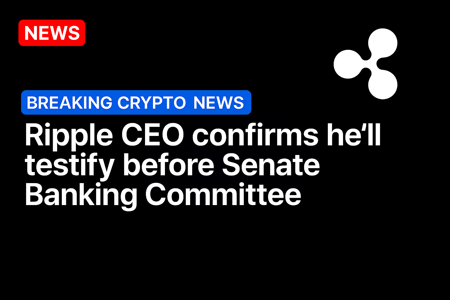 Ripple CEO confirms he’ll testify before Senate Banking Committee