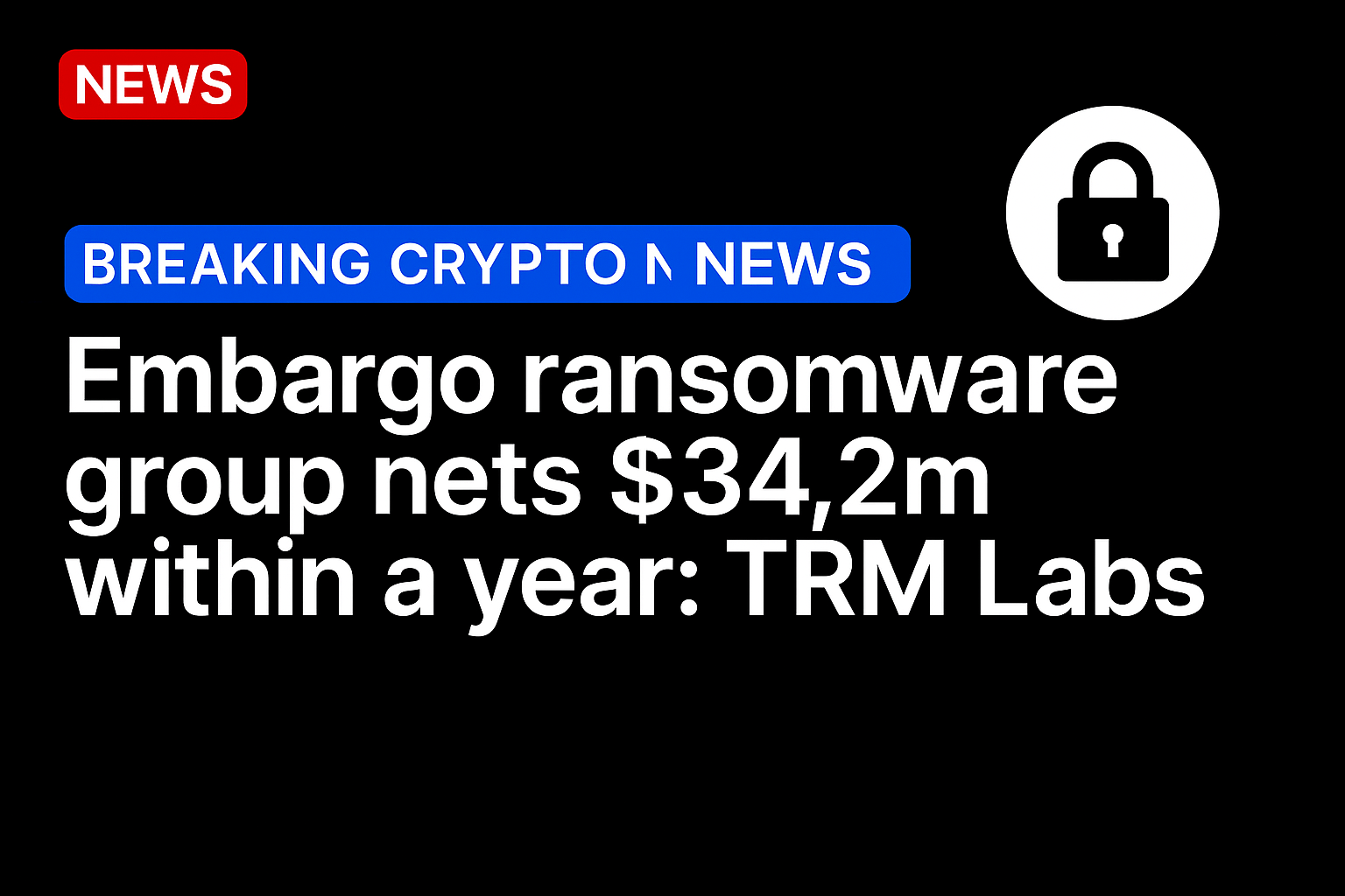 Embargo ransomware group nets $34.2m within a year: TRM Labs