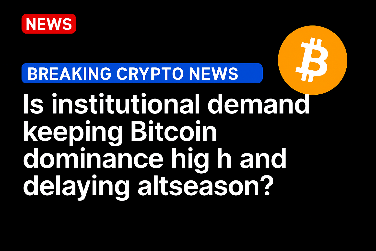 Is institutional demand keeping Bitcoin dominance high and delaying altseason?