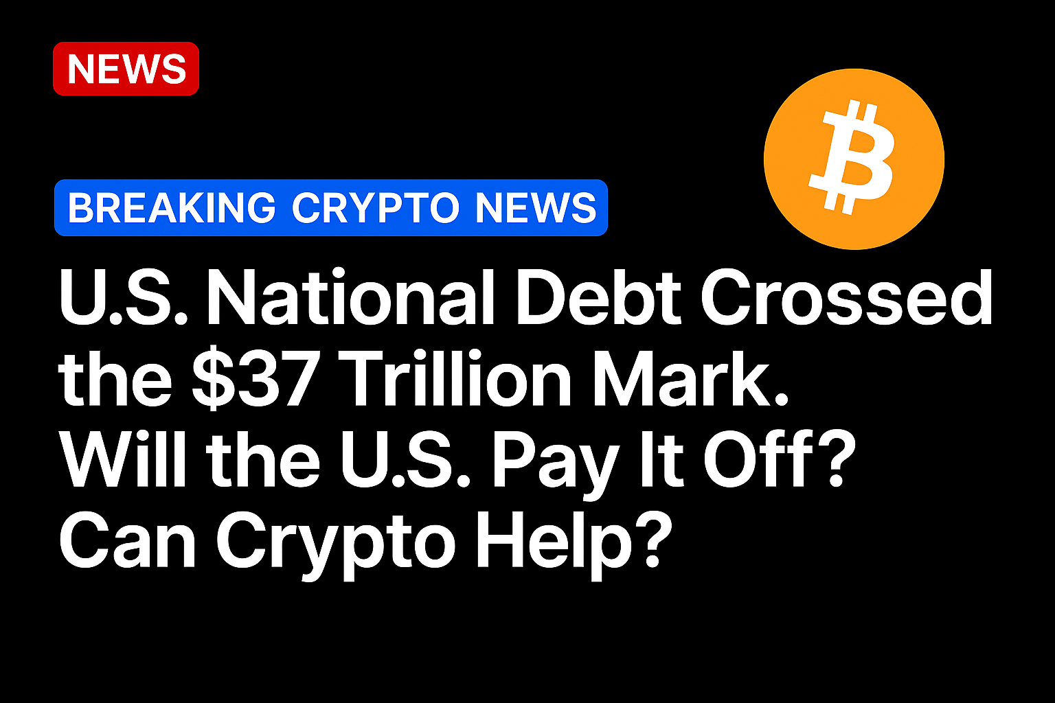 U.S. national debt crossed the $37 trillion mark. Will the U.S. pay it off? Can crypto help?