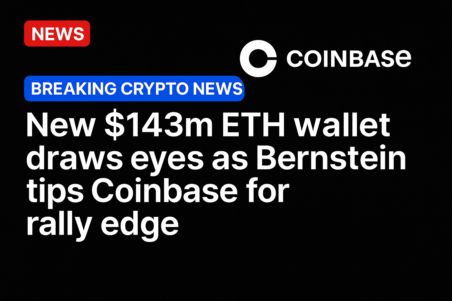 New $143m ETH wallet draws eyes as Bernstein tips Coinbase for rally edge