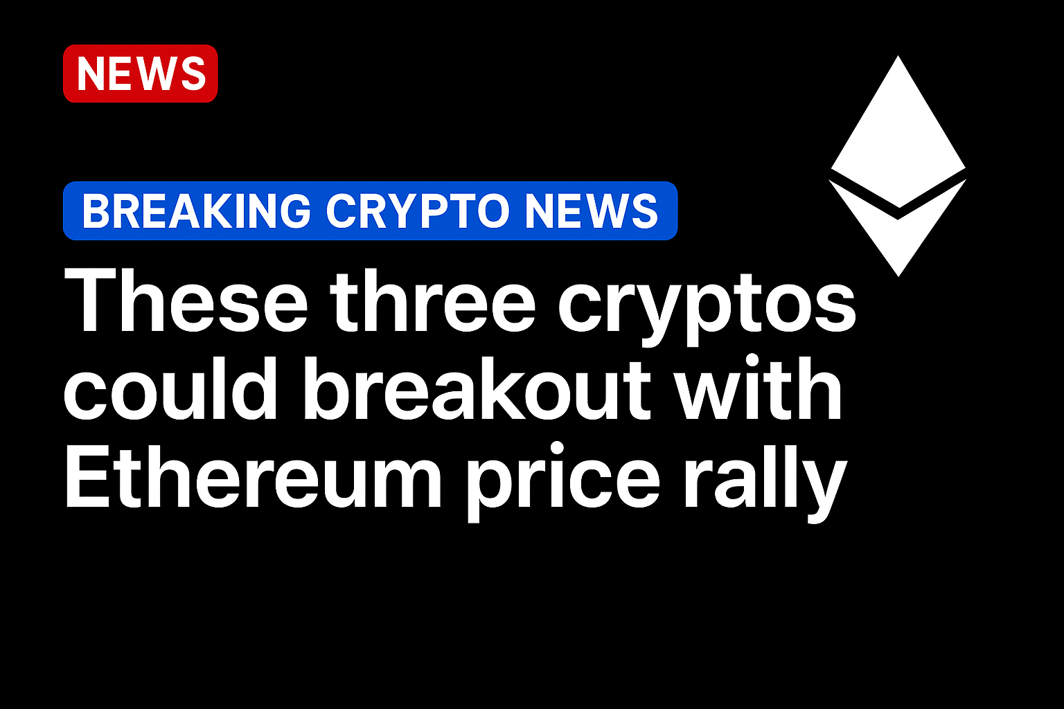 These three cryptos could breakout with Ethereum price rally