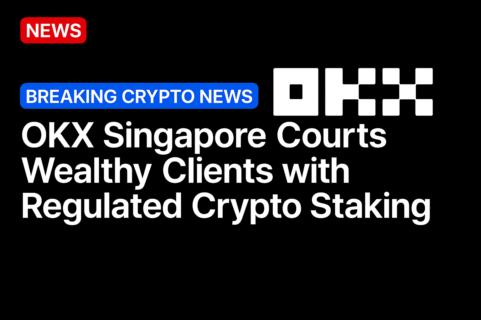 OKX Singapore courts wealthy clients with regulated crypto staking