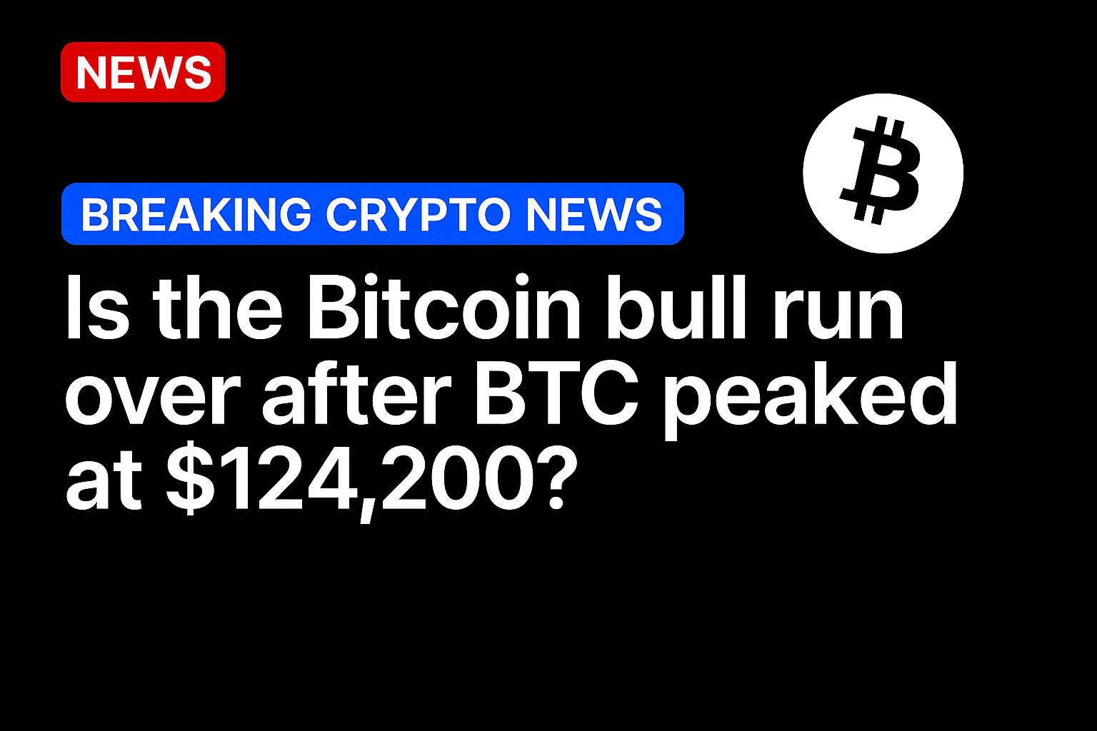 Is the Bitcoin bull run over after BTC peaked at $124,200?
