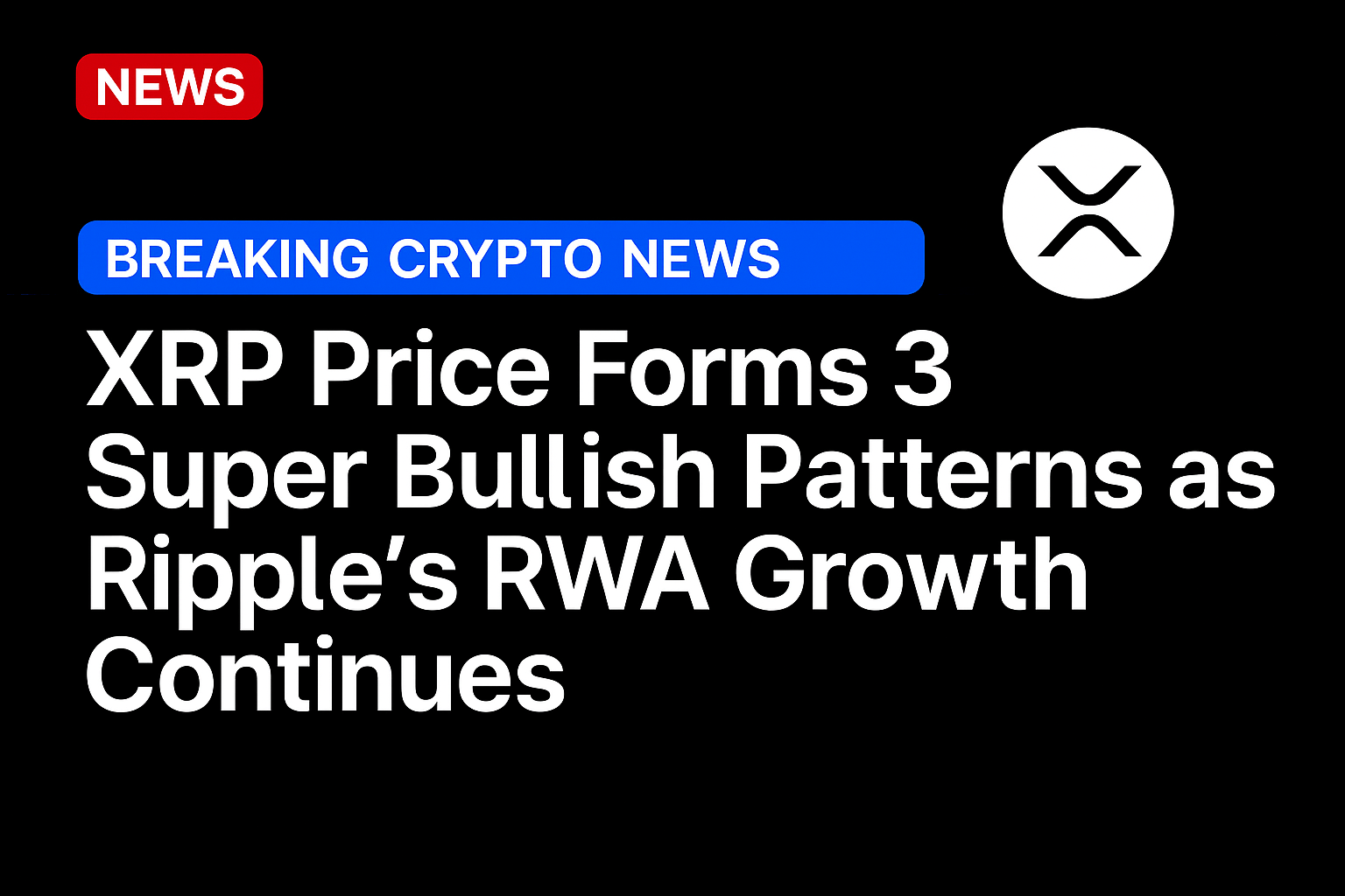 XRP price forms 3 super bullish patterns as Ripple’s RWA growth continues