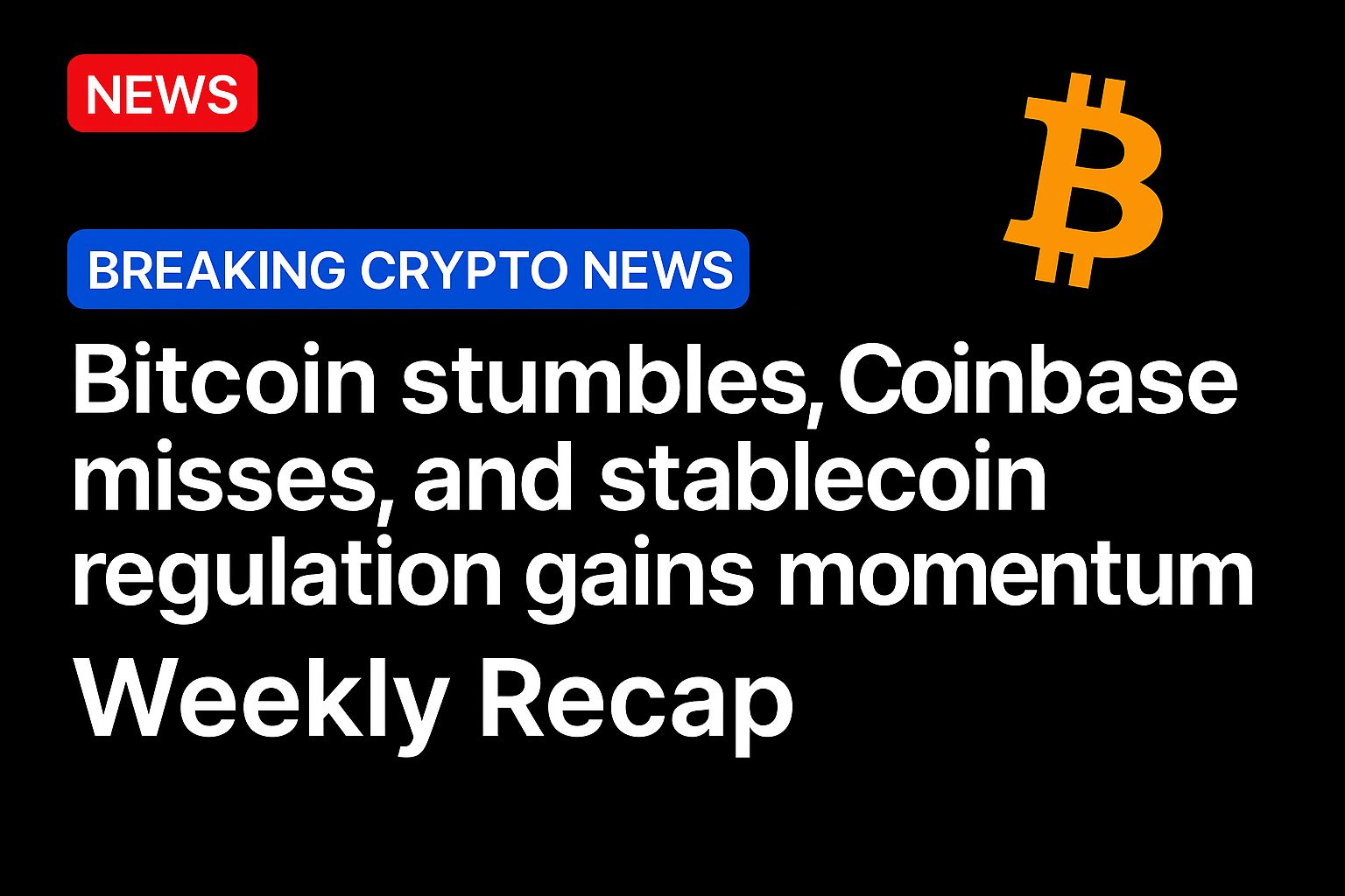 Bitcoin stumbles, Coinbase misses, and stablecoin regulation gains momentum | Weekly Recap