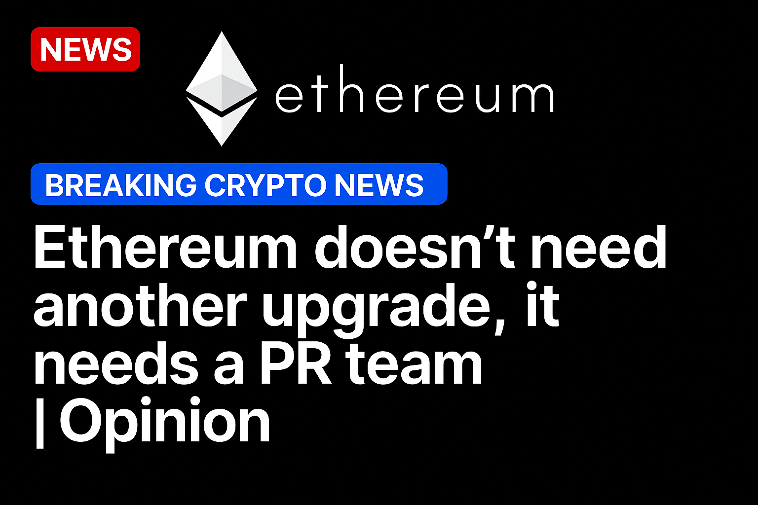 Ethereum doesn’t need another upgrade, it needs a PR team | Opinion