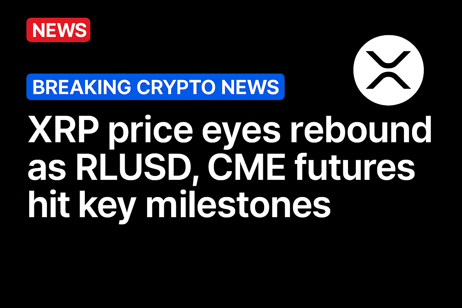 XRP price eyes rebound as RLUSD, CME futures hit key milestones