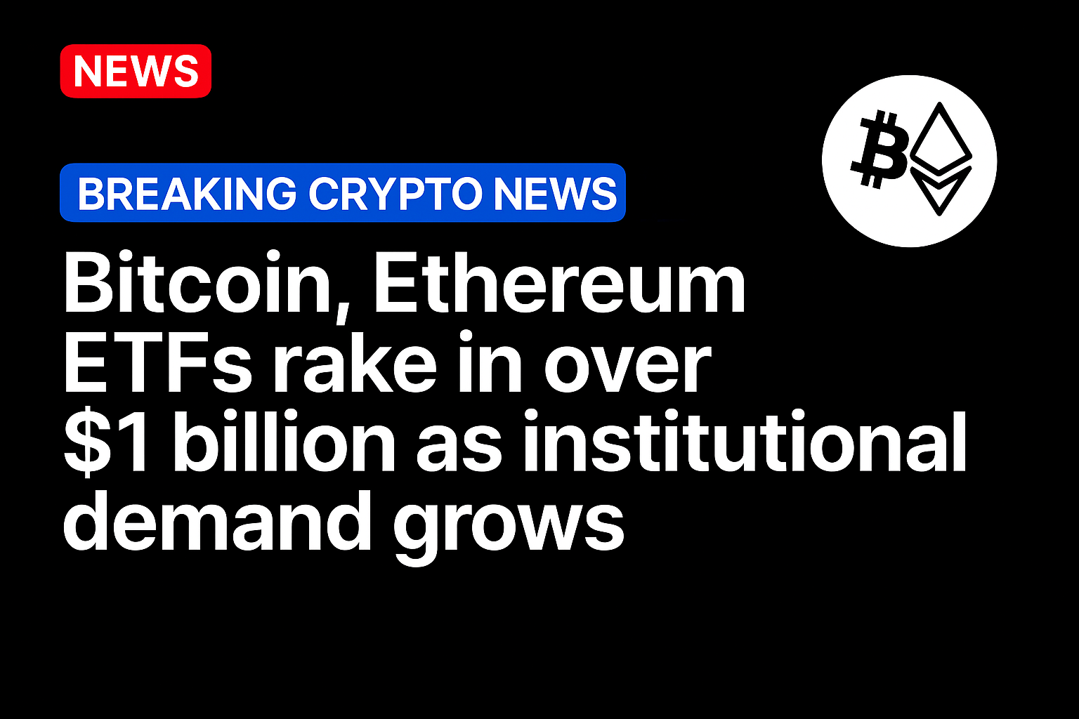 Bitcoin, Ethereum ETFs rake in over $1 billion as institutional demand grows