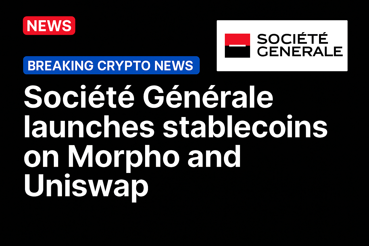 Societe Generale launches stablecoins on Morpho and Uniswap