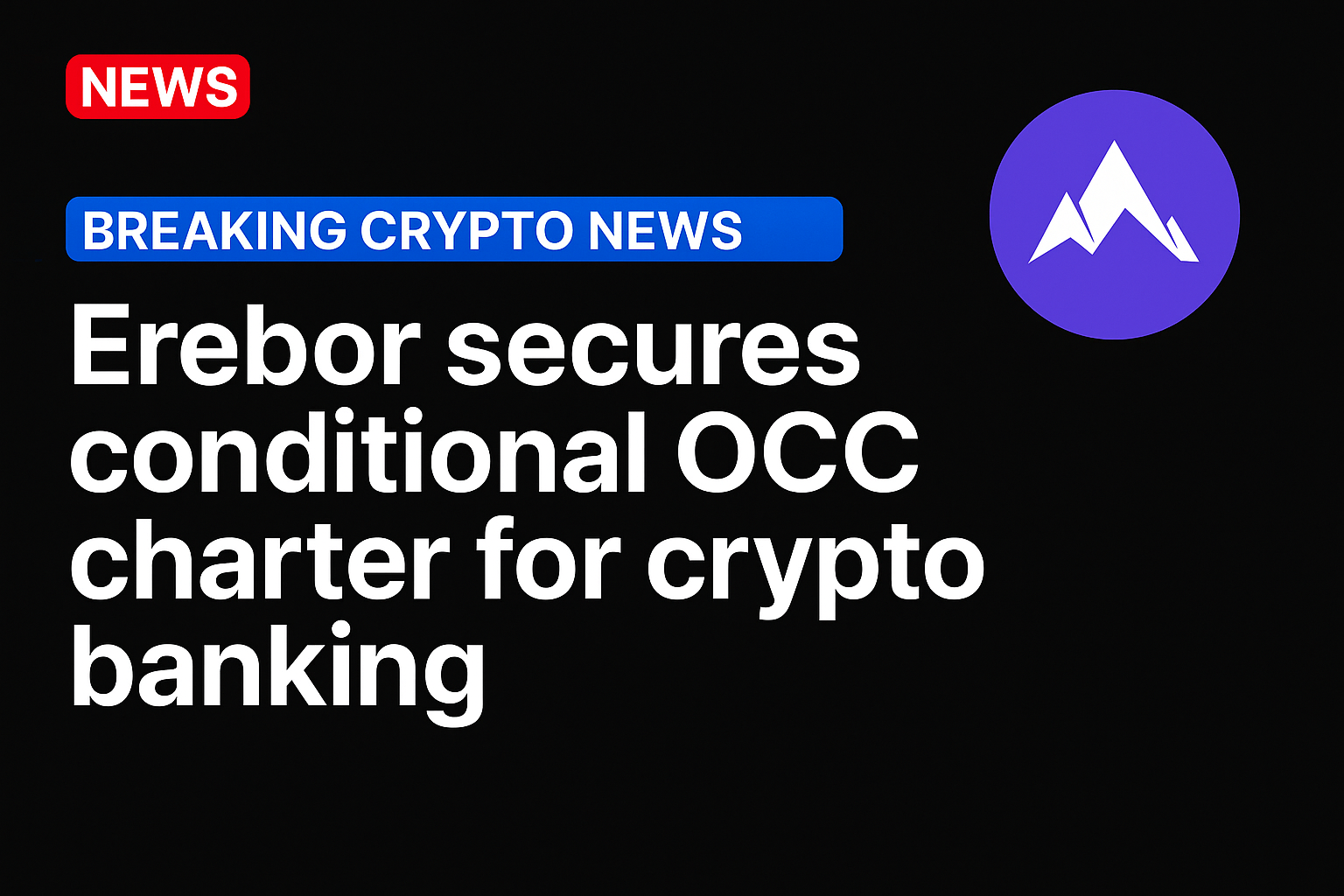 Erebor secures conditional OCC charter for crypto banking