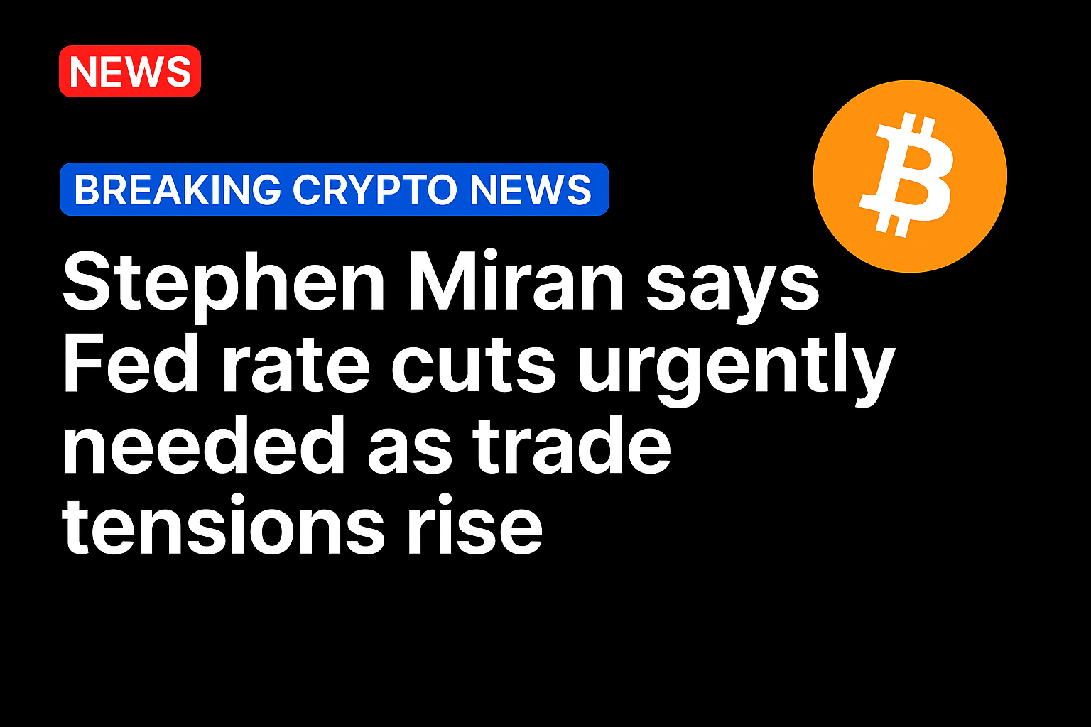 Stephen Miran says Fed rate cuts urgently needed as trade tensions rise