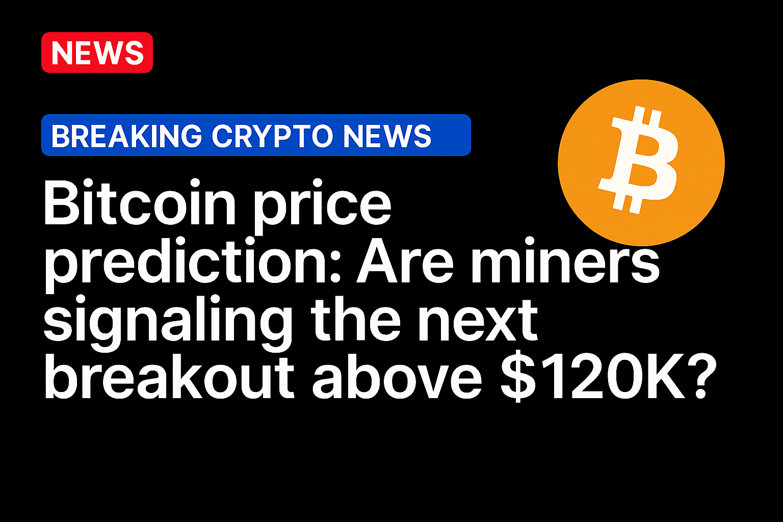 Bitcoin price prediction: Are miners signaling the next breakout above $120K?