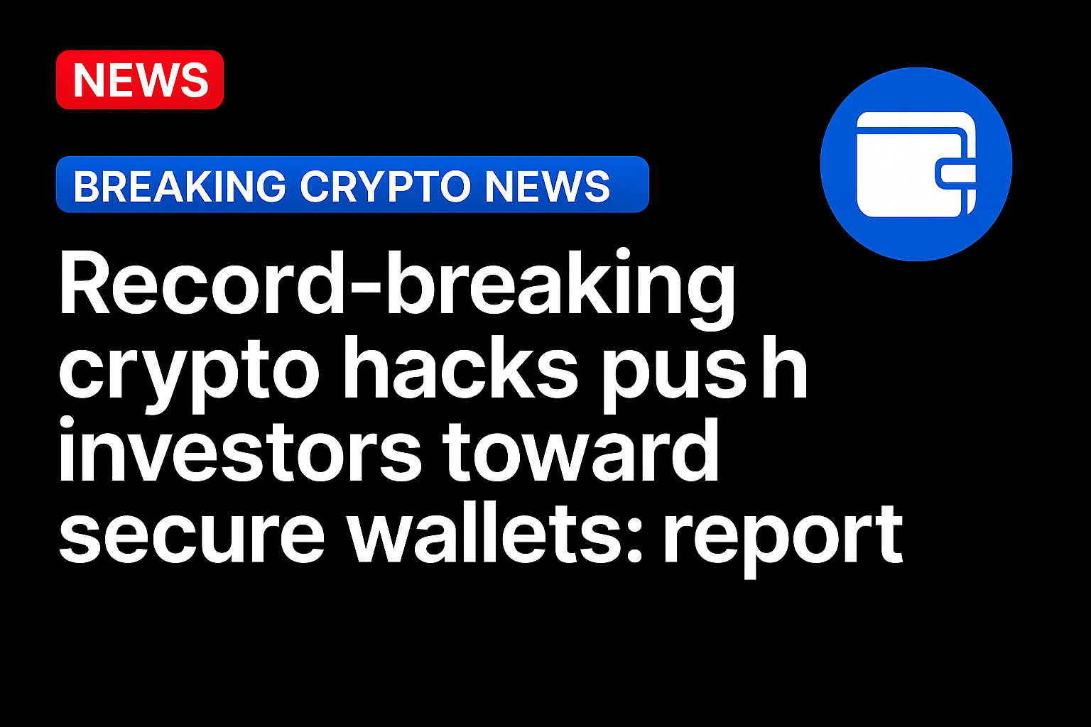 Record-breaking crypto hacks push investors toward secure wallets: report 