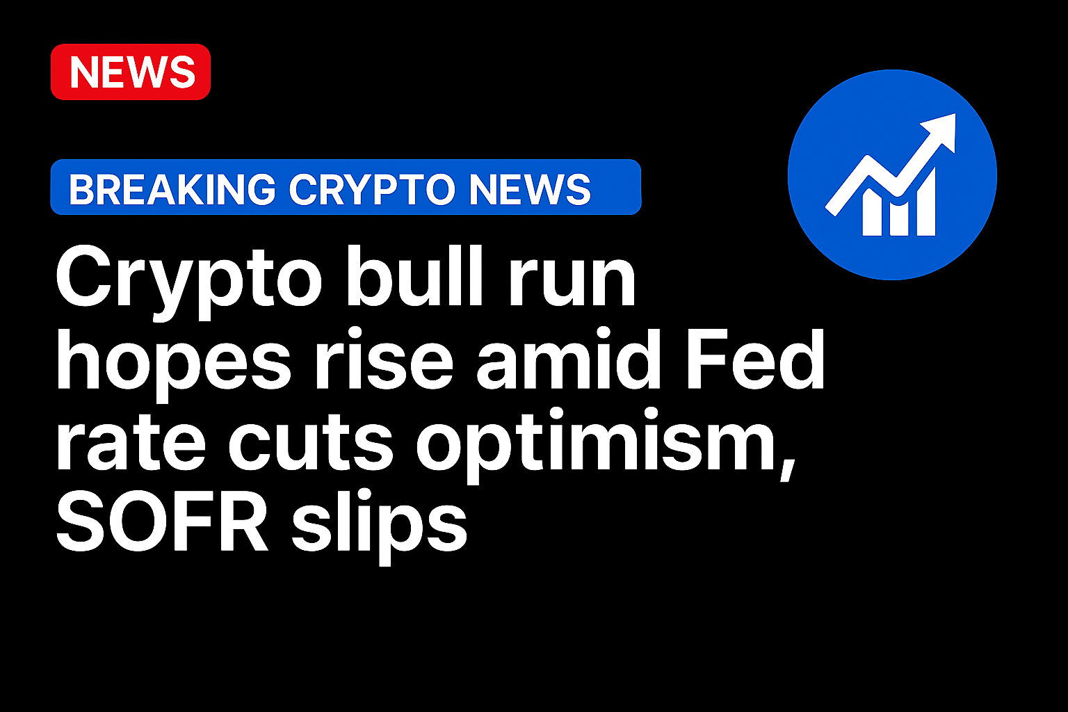 Crypto bull run hopes rise amid Fed rate cuts optimism, SOFR slips