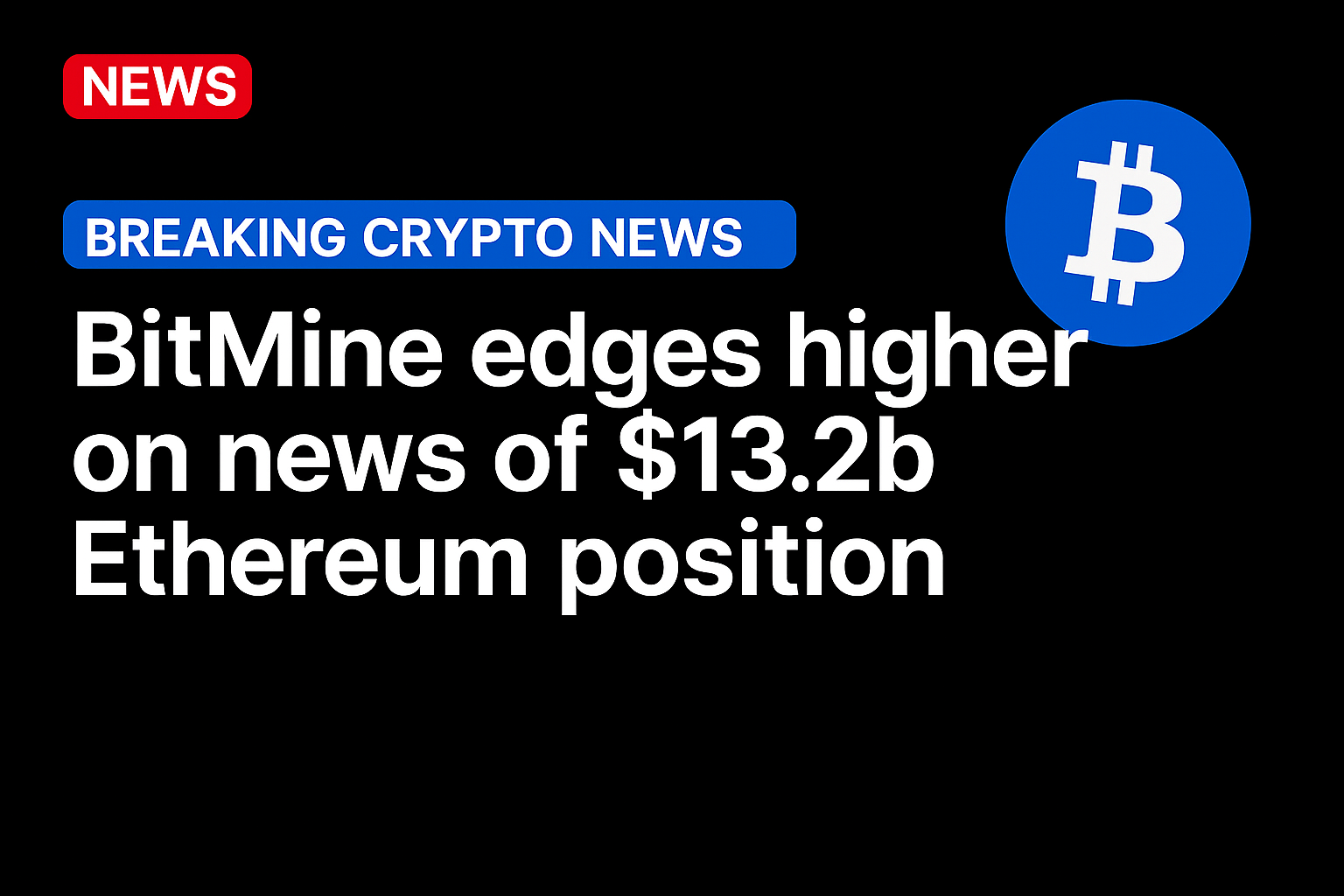 BitMine edges higher on news of $13.2b Ethereum position