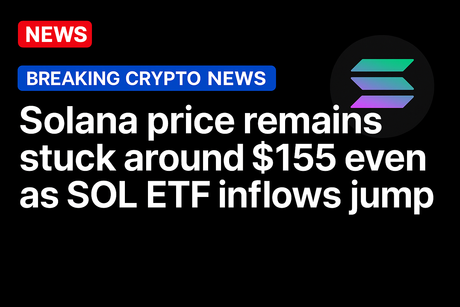 Solana price remains stuck around $155 even as SOL ETF inflows jump