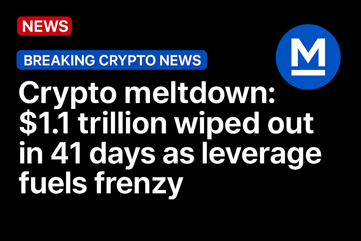 Crypto meltdown: $1.1 trillion wiped out in 41 days as leverage fuels frenzy
