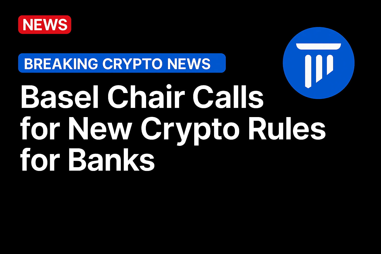 Basel Chair Calls for New Crypto Rules for Banks