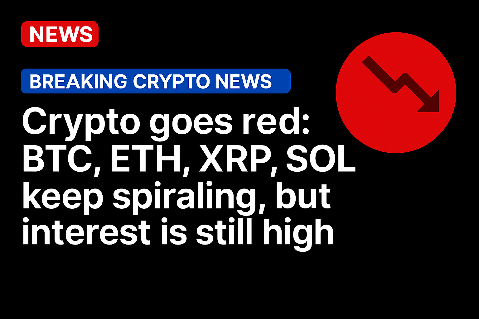 Crypto goes red: BTC, ETH, XRP, SOL keep spiraling, but interest is still high
