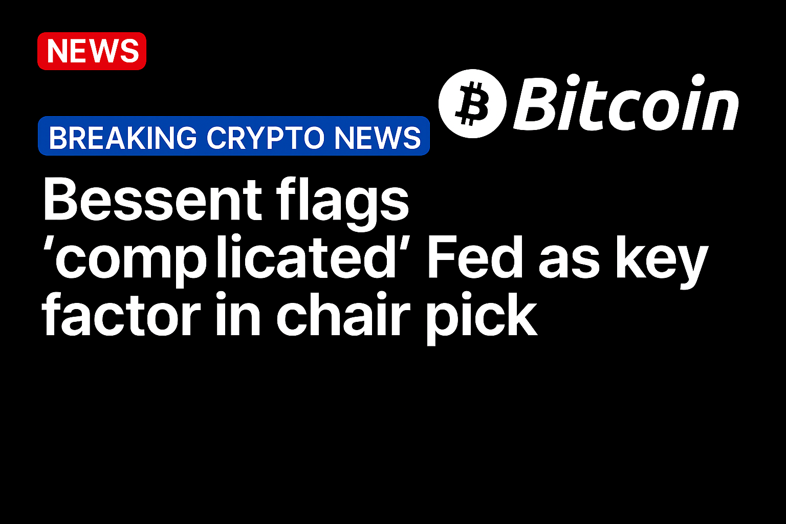 Bessent flags ‘complicated’ Fed as key factor in chair pick