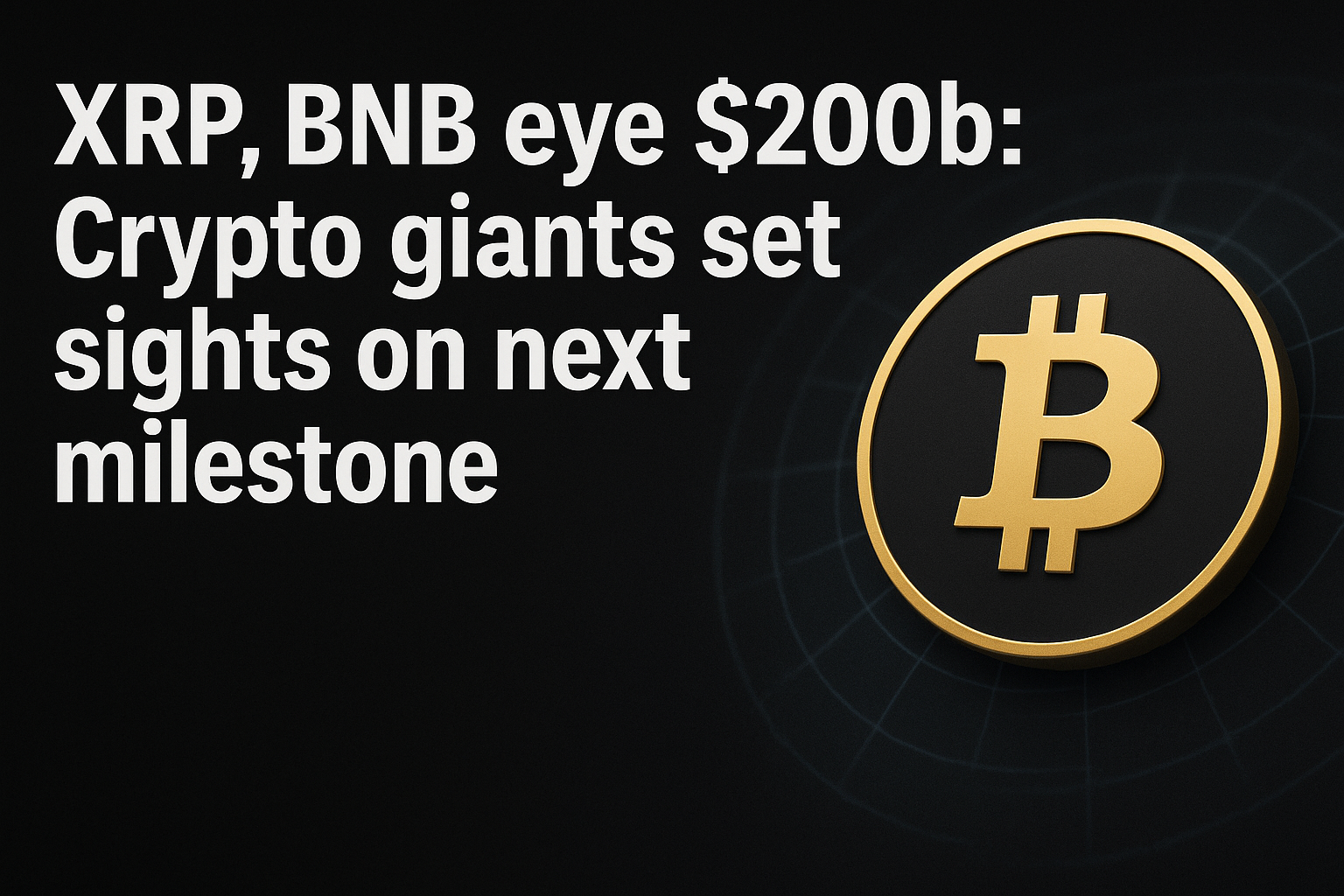 XRP, BNB eye $200b: Crypto giants set sights on next milestone