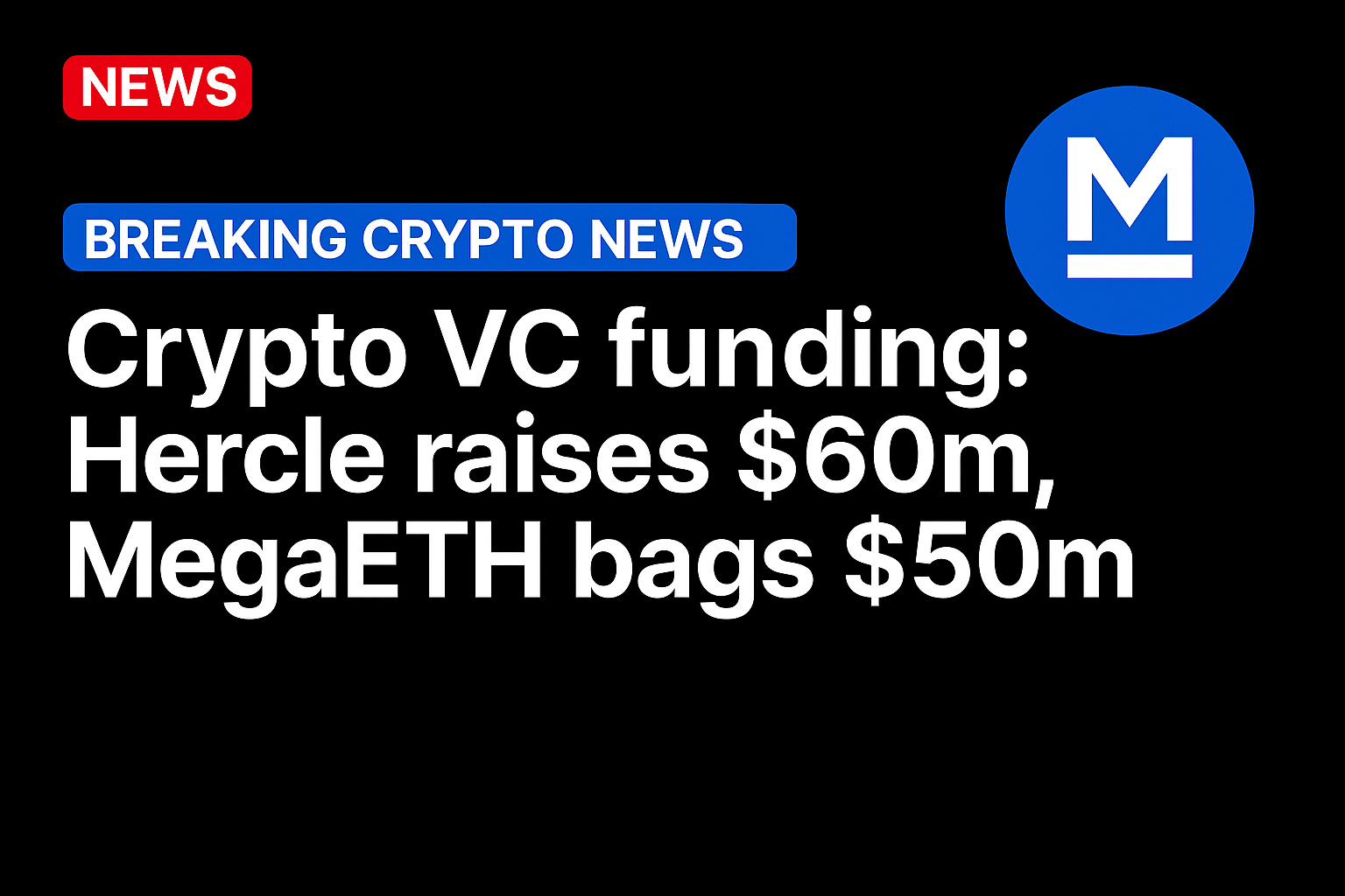 Crypto VC Funding: Hercle raises $60m, MegaETH bags $50m