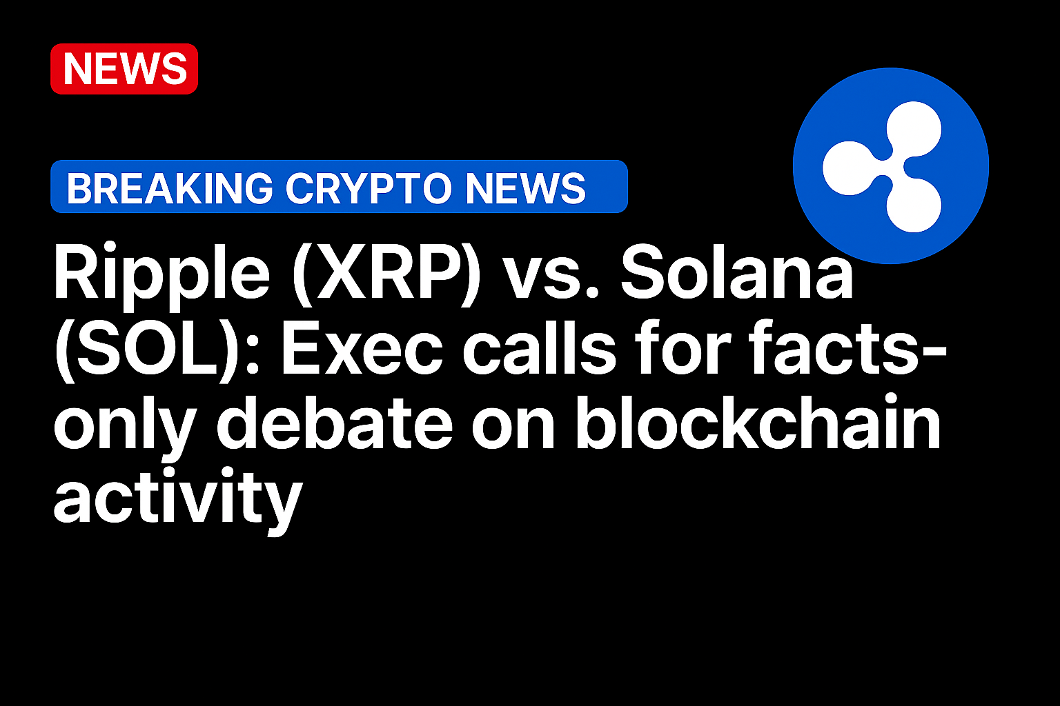 Ripple (XRP) vs. Solana (SOL): Exec calls for facts-only debate on blockchain activity