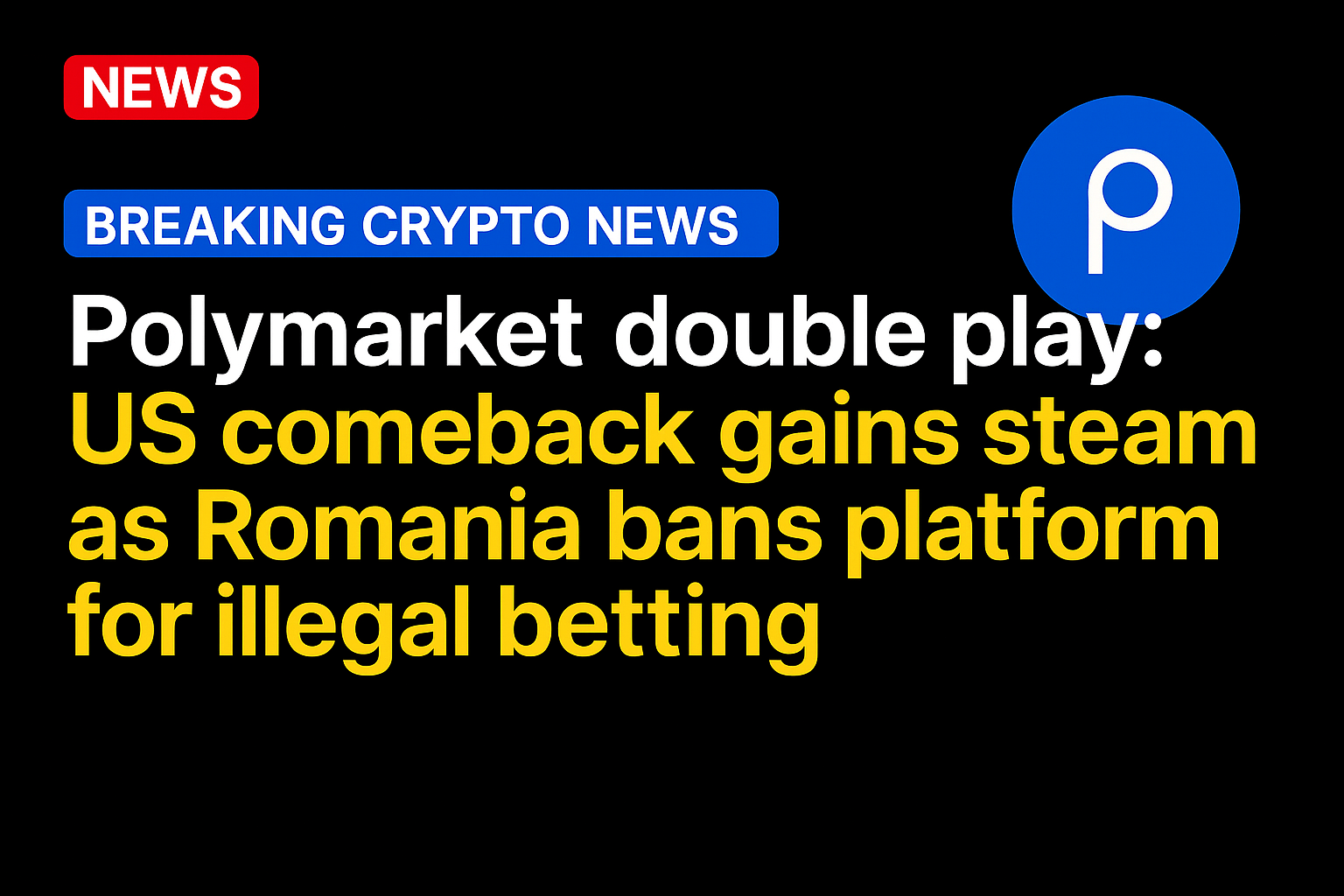 Polymarket double play: US comeback gains steam as Romania bans platform for illegal betting
