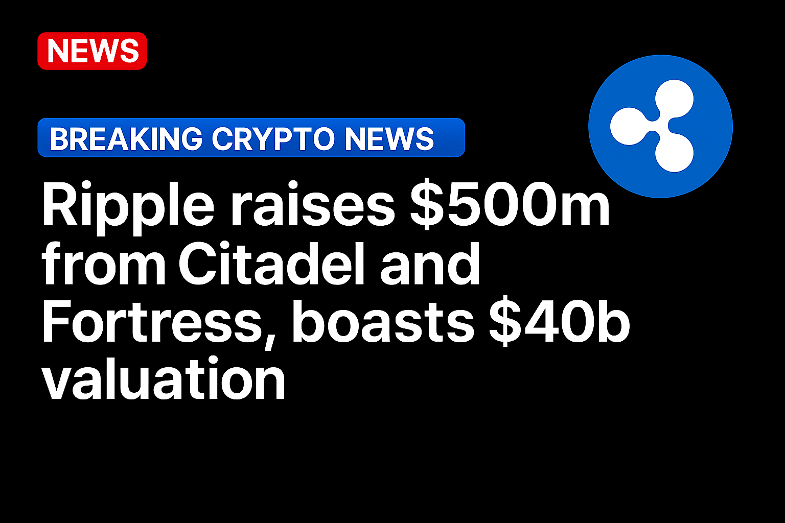 Ripple raises $500m from Citadel and Fortress, boasts $40b valuation