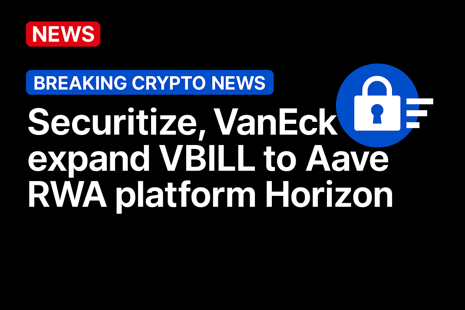 Securitize, VanEck expand VBILL to Aave RWA platform Horizon