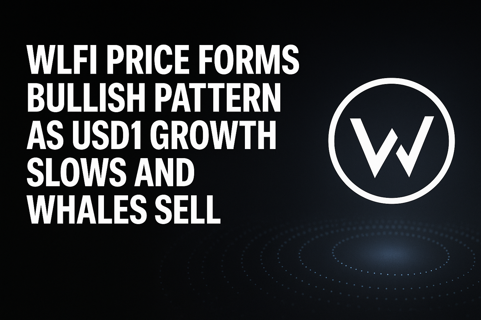 WLFI price forms bullish pattern as USD1 growth slows and whales sell