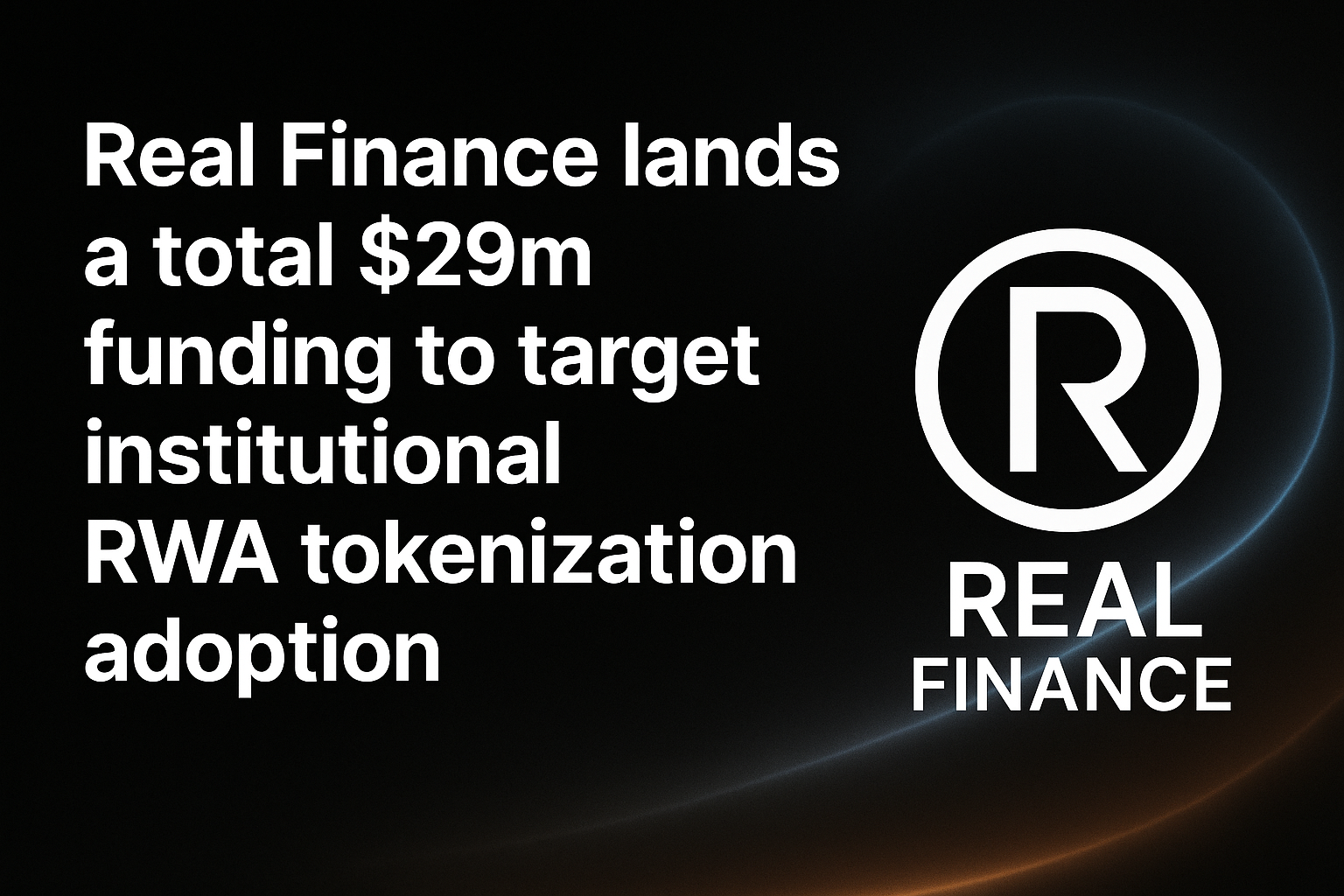 Real Finance lands a total $29m funding to target institutional RWA tokenization adoption
