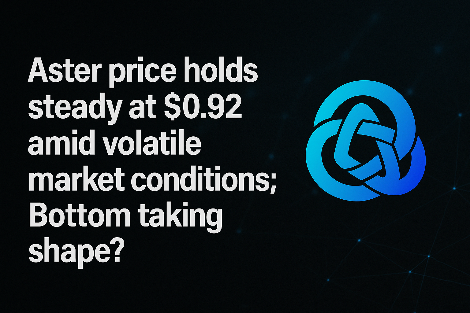 Aster price holds steady at $0.92 amid volatile market conditions: Bottom taking shape?