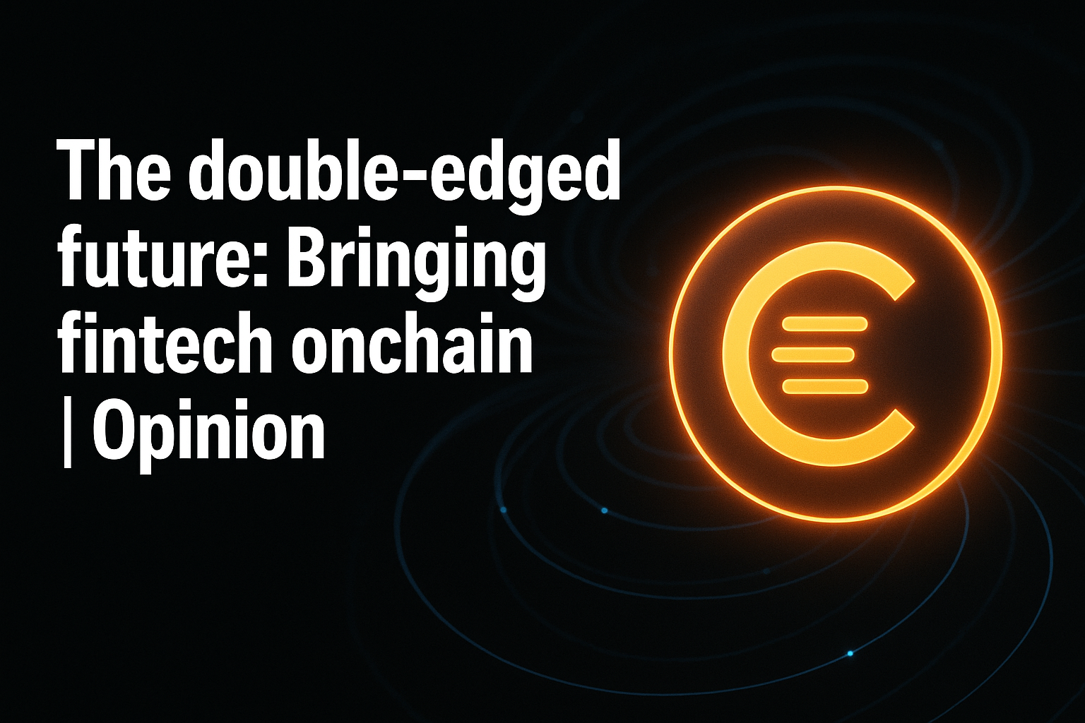 The double-edged future: Bringing fintech onchain | Opinion