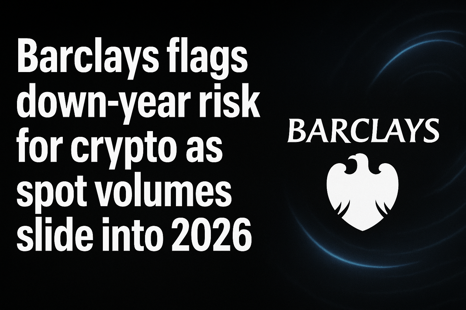 Barclays flags down-year risk for crypto as spot volumes slide into 2026