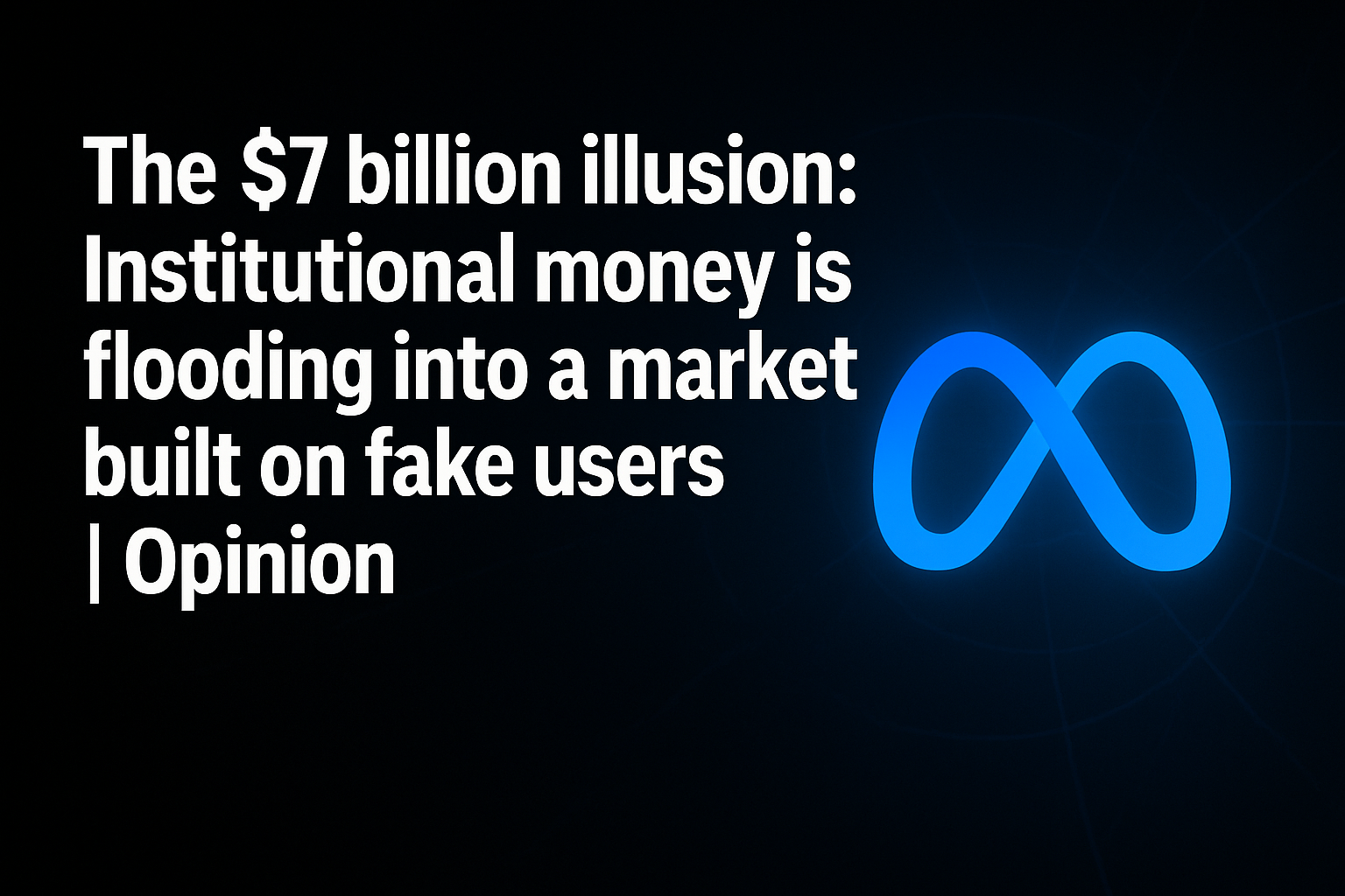 The $7 billion illusion: Institutional money is flooding into a market built on fake users | Opinion