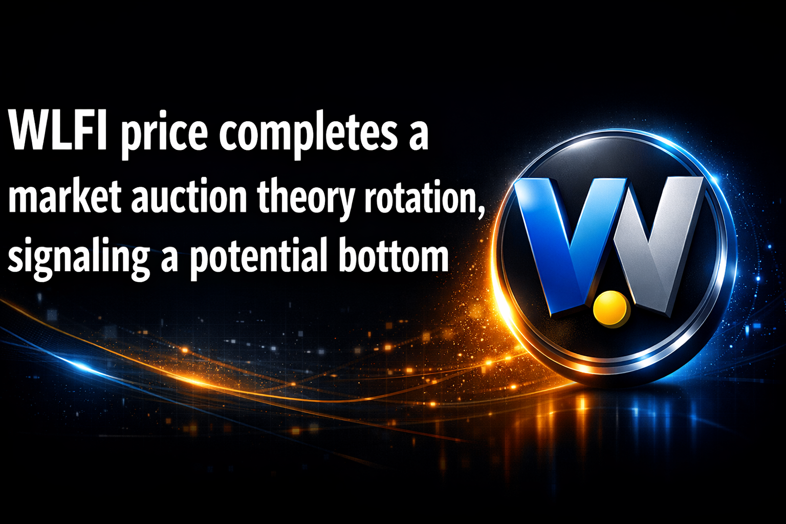 WLFI price completes a market auction theory rotation, signaling a potential bottom