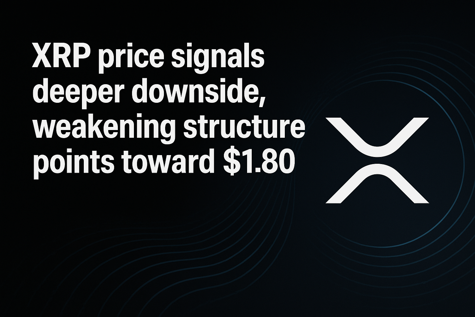 XRP price signals deeper downside, weakening structure points toward $1.80