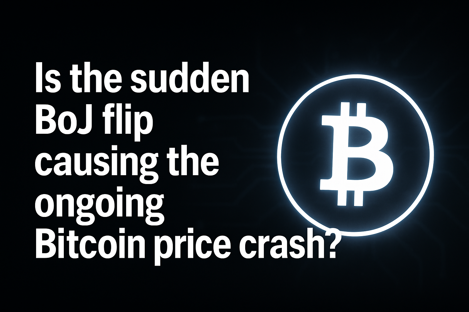 Is the sudden BoJ flip causing the ongoing Bitcoin price crash?
