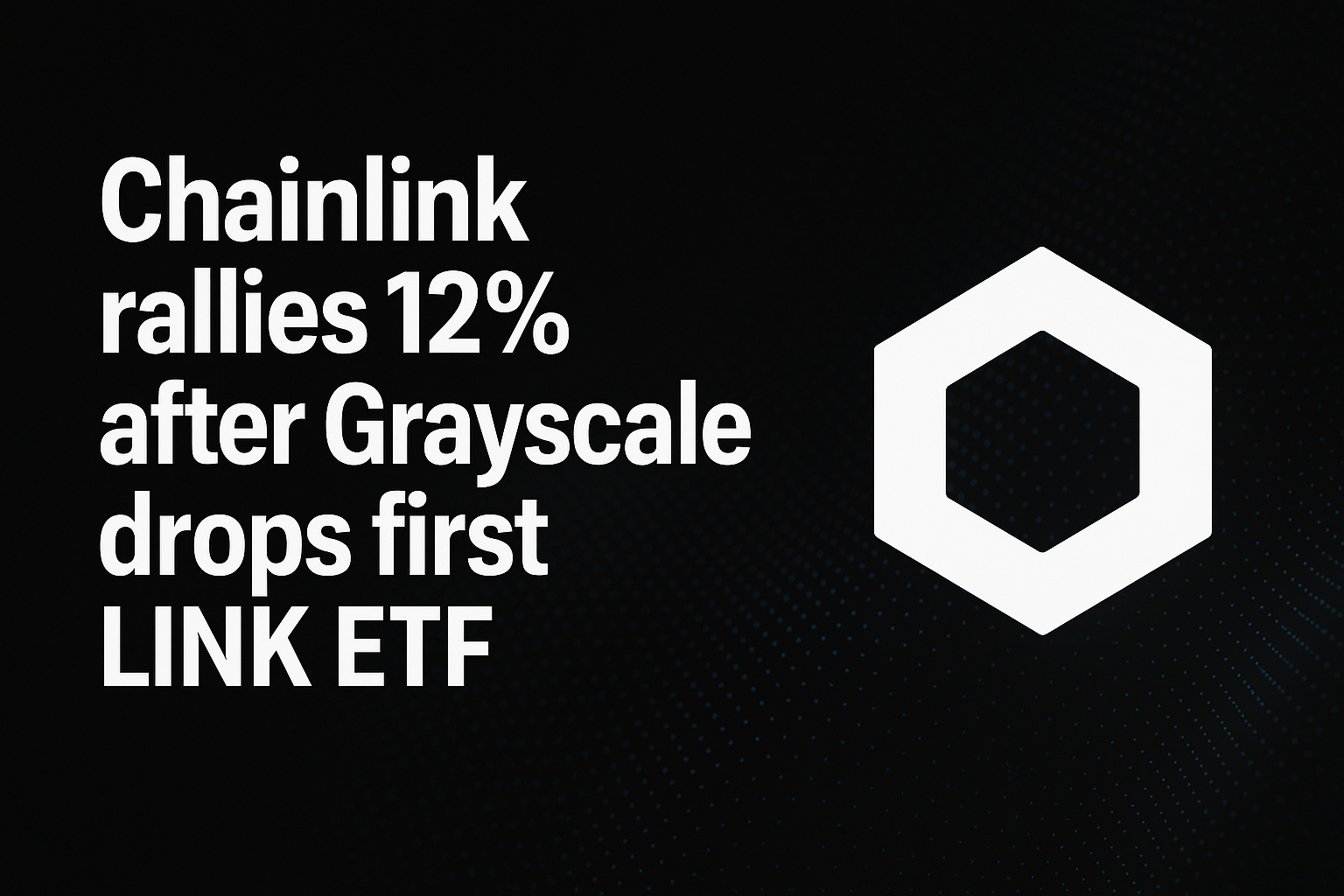 Chainlink rallies 12% after Grayscale drops first LINK ETF