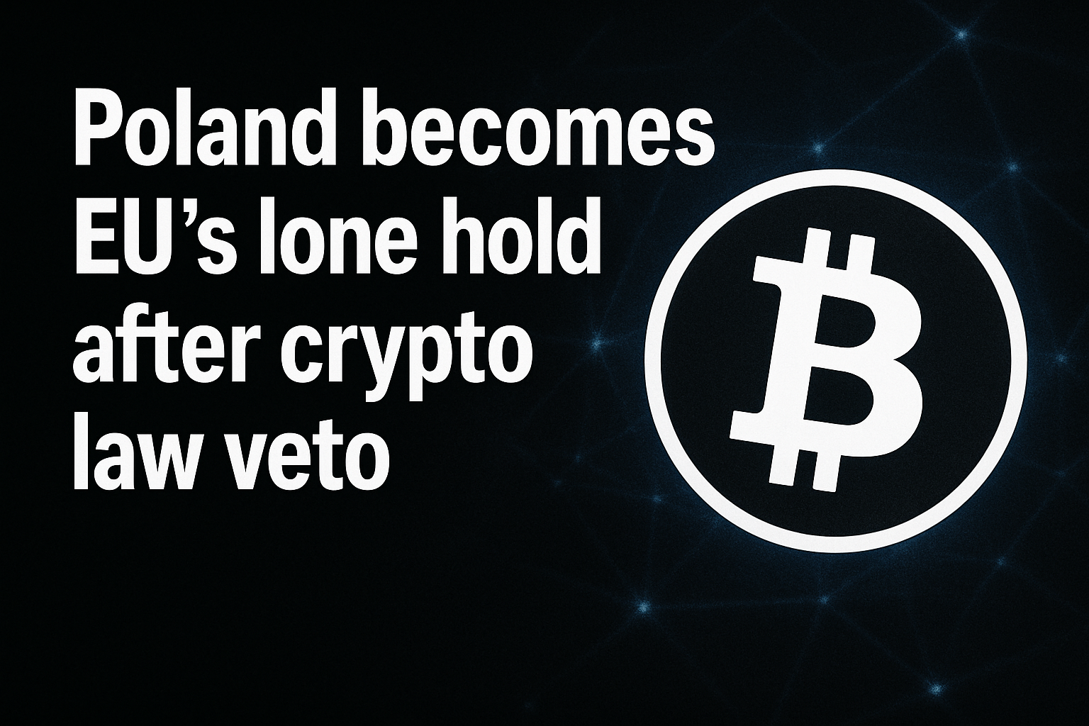 Poland becomes EU’s lone holdout after crypto law veto