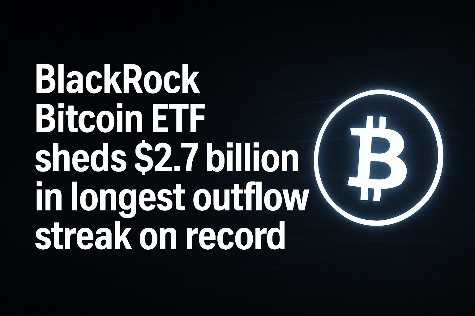 BlackRock Bitcoin ETF sheds $2.7 billion in longest outflow streak on record